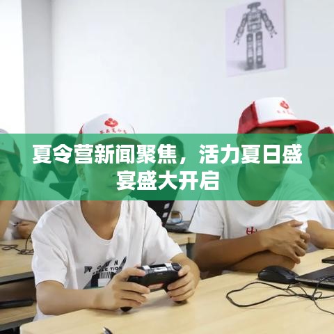 夏令营新闻聚焦，活力夏日盛宴盛大开启