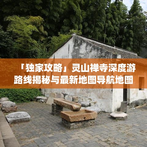 「独家攻略」灵山禅寺深度游路线揭秘与最新地图导航地图