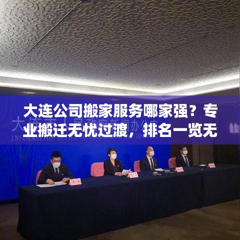 大连公司搬家服务哪家强？专业搬迁无忧过渡，排名一览无余