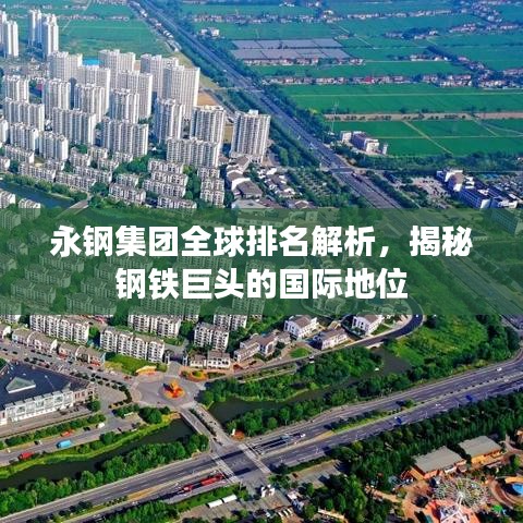 永钢集团全球排名解析，揭秘钢铁巨头的国际地位