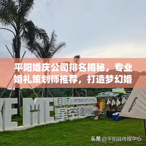 平阳婚庆公司排名揭秘，专业婚礼策划师推荐，打造梦幻婚礼首选！