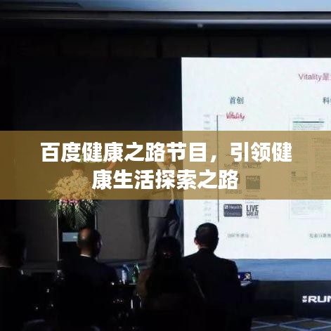 百度健康之路节目,引领健康生活探索之路