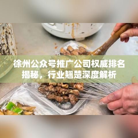 徐州公众号推广公司权威排名揭秘，行业翘楚深度解析