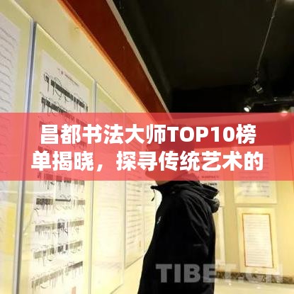 昌都书法大师TOP10榜单揭晓,探寻传统艺术的辉煌典范