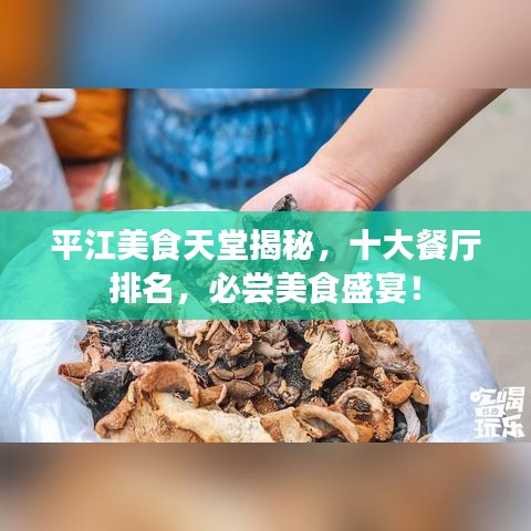 平江美食天堂揭秘,十大餐厅排名,必尝美食盛宴!