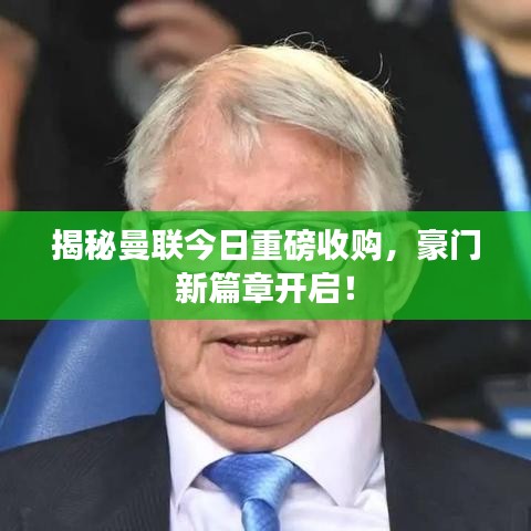 揭秘曼联今日重磅收购，豪门新篇章开启！