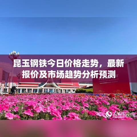 昆玉钢铁今日价格走势，最新报价及市场趋势分析预测