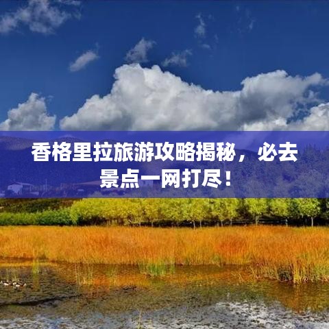 香格里拉旅游攻略揭秘，必去景点一网打尽！