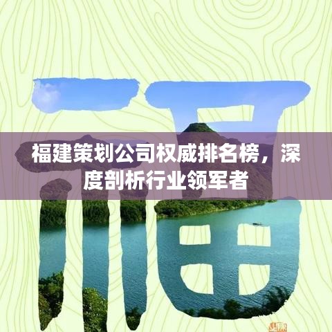 福建策划公司权威排名榜，深度剖析行业领军者