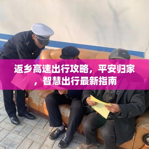 返乡高速出行攻略，平安归家，智慧出行最新指南