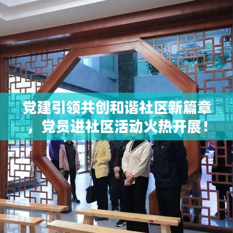 党建引领共创和谐社区新篇章，党员进社区活动火热开展！