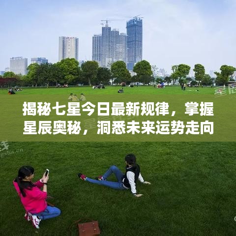 揭秘七星今日最新规律，掌握星辰奥秘，洞悉未来运势走向