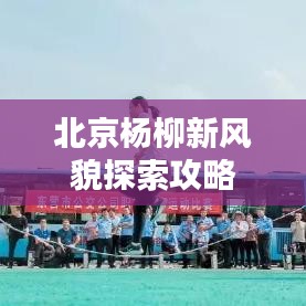北京杨柳新风貌探索攻略