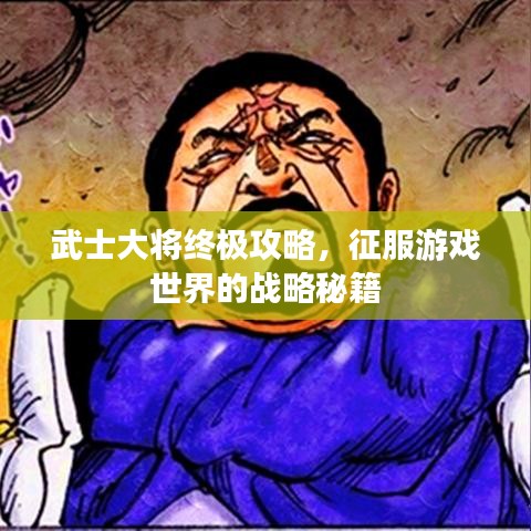 武士大将终极攻略，征服游戏世界的战略秘籍