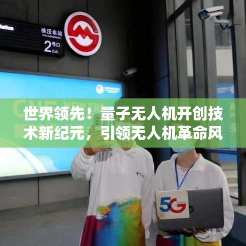 世界领先!量子无人机开创技术新纪元,引领无人机革命风潮