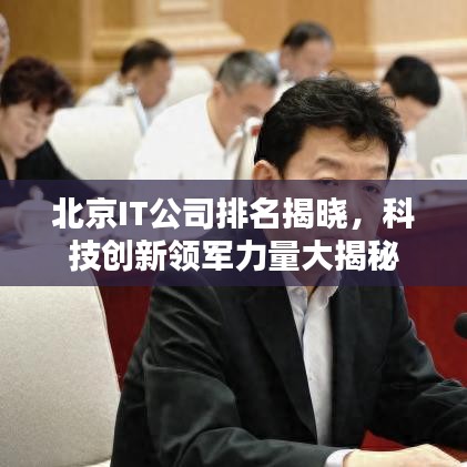 北京IT公司排名揭晓，科技创新领军力量大揭秘