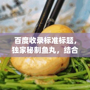 百度收录标准标题，独家秘制鱼丸，结合百度经验美味与健康双收！
