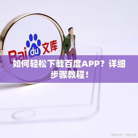 如何轻松下载百度APP？详细步骤教程！