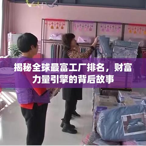 揭秘全球最富工厂排名，财富力量引擎的背后故事