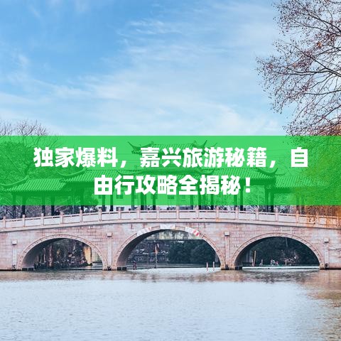 独家爆料，嘉兴旅游秘籍，自由行攻略全揭秘！