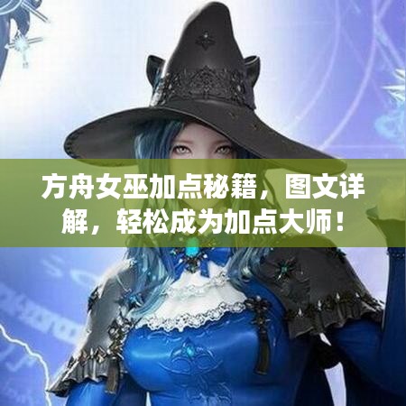 方舟女巫加点秘籍，图文详解，轻松成为加点大师！