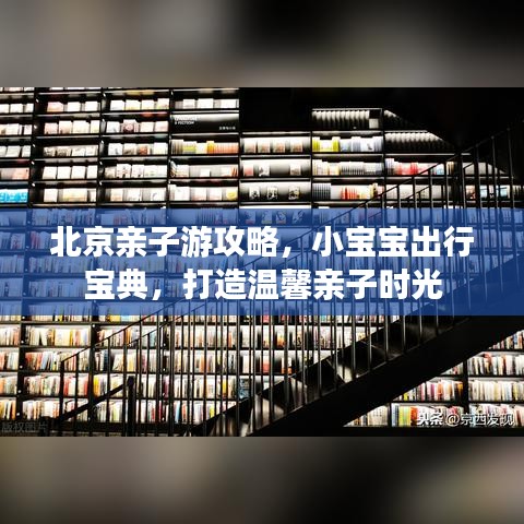北京亲子游攻略,小宝宝出行宝典,打造温馨亲子时光