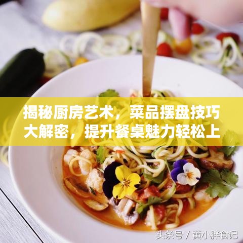揭秘厨房艺术，菜品摆盘技巧大解密，提升餐桌魅力轻松上手