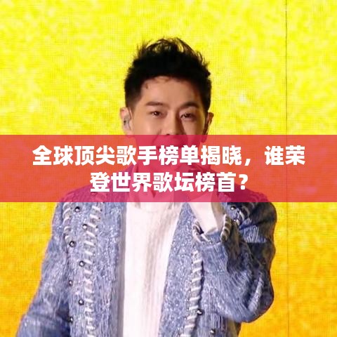 全球顶尖歌手榜单揭晓，谁荣登世界歌坛榜首？