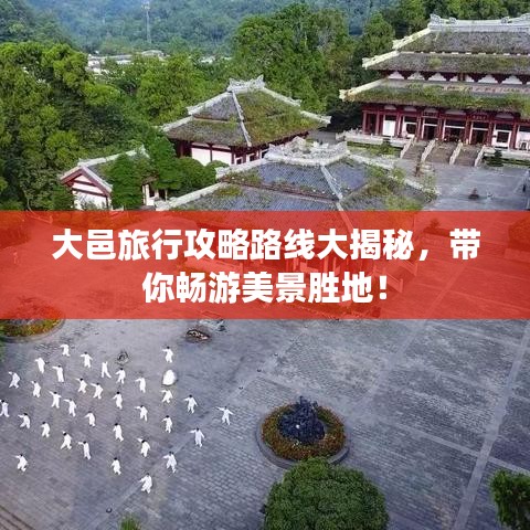 大邑旅行攻略路线大揭秘，带你畅游美景胜地！
