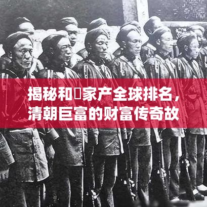 揭秘和珅家产全球排名，清朝巨富的财富传奇故事