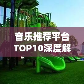 音乐推荐平台TOP10深度解析与排名对比