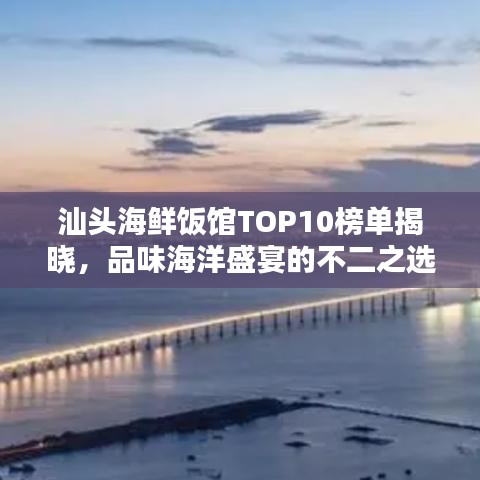 汕头海鲜饭馆TOP10榜单揭晓，品味海洋盛宴的不二之选！