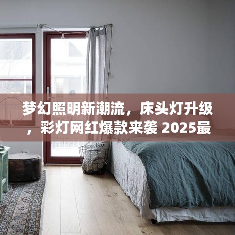 梦幻照明新潮流，床头灯升级，彩灯网红爆款来袭 2025最新款亮相！