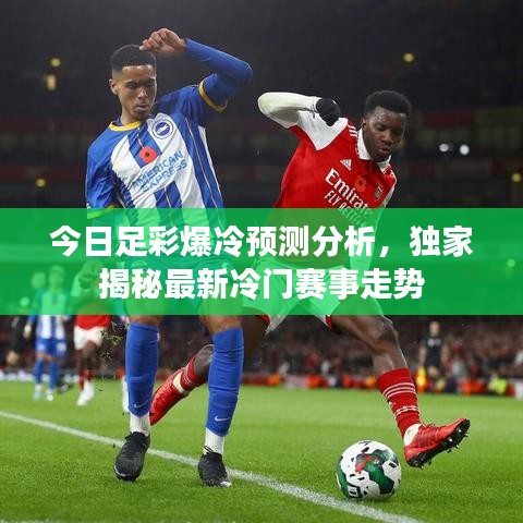 今日足彩爆冷预测分析，独家揭秘最新冷门赛事走势