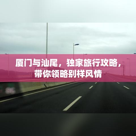 厦门与汕尾,独家旅行攻略,带你领略别样风情