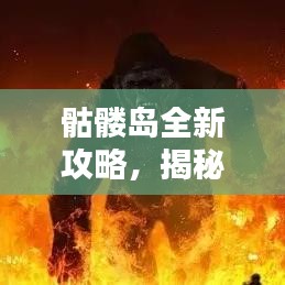 骷髅岛全新攻略，揭秘最新打法秘籍！