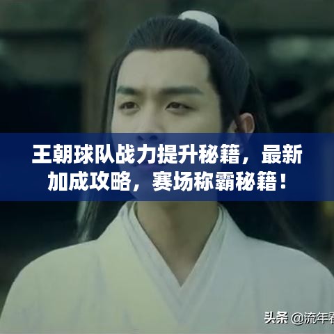 王朝球队战力提升秘籍，最新加成攻略，赛场称霸秘籍！