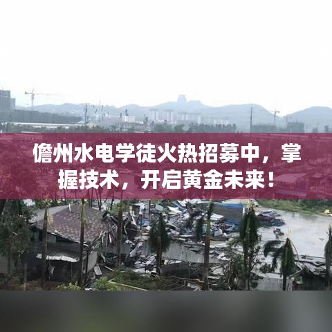 儋州水电学徒火热招募中，掌握技术，开启黄金未来！