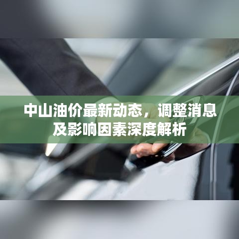 中山油价最新动态,调整消息及影响因素深度解析