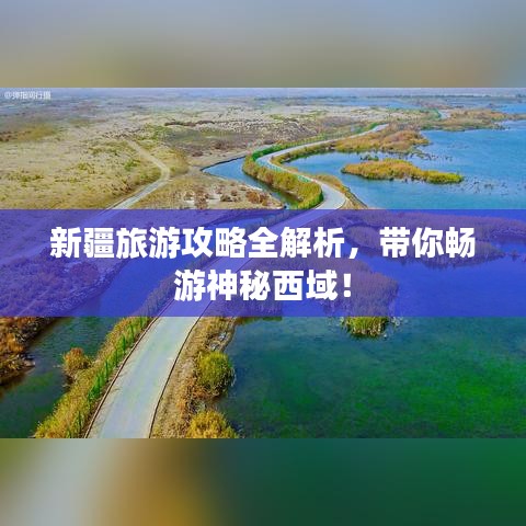 新疆旅游攻略全解析,带你畅游神秘西域!