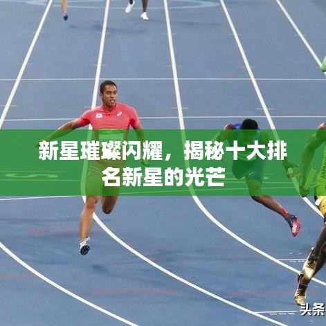 新星璀璨闪耀，揭秘十大排名新星的光芒