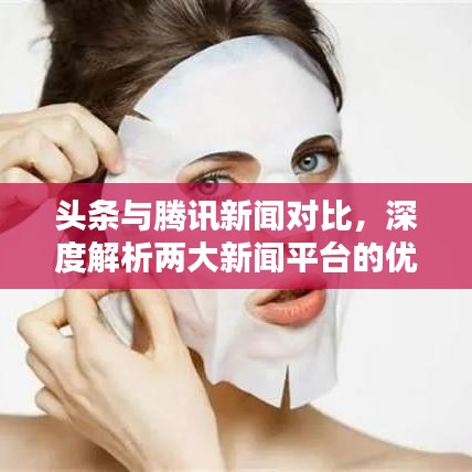 头条与腾讯新闻对比，深度解析两大新闻平台的优劣差异