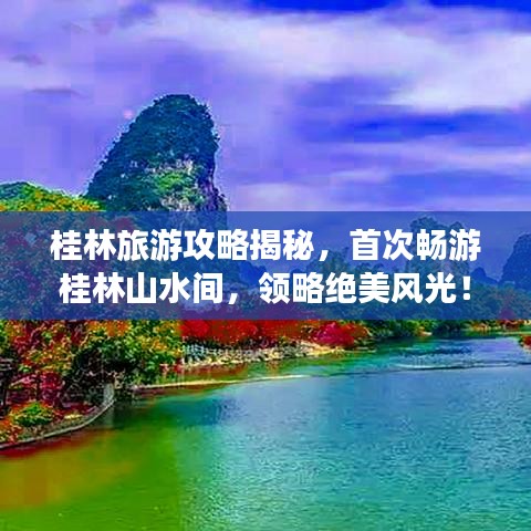 桂林旅游攻略揭秘，首次畅游桂林山水间，领略绝美风光！