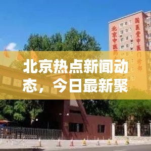 北京热点新闻动态,今日最新聚焦首都要闻