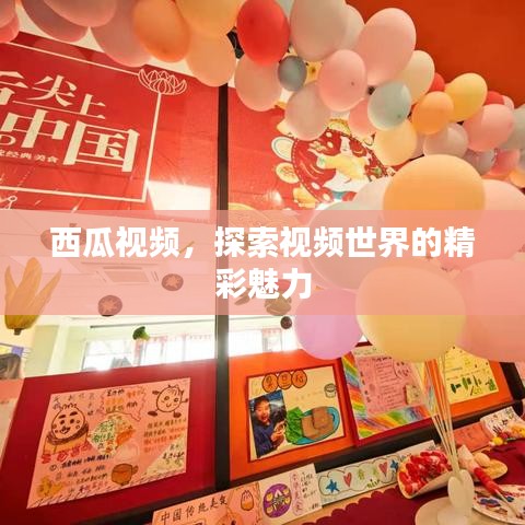 西瓜视频,探索视频世界的精彩魅力