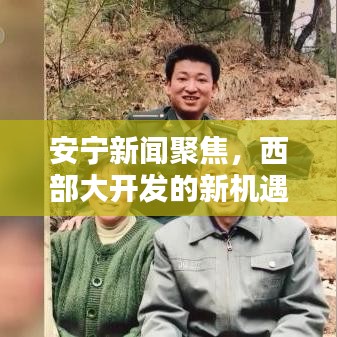 安宁新闻聚焦，西部大开发的新机遇与挑战