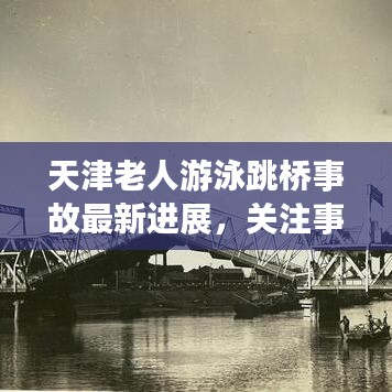 天津老人游泳跳桥事故最新进展，关注事故最新动态