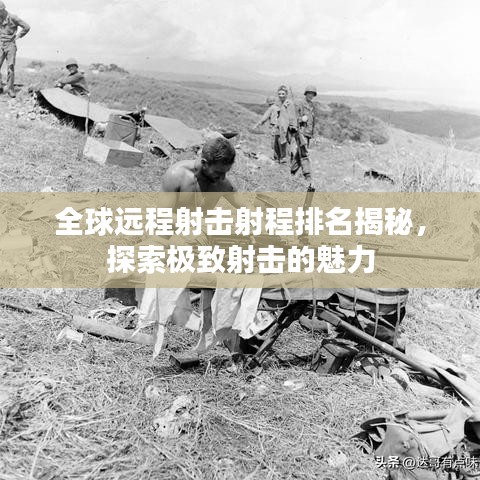 全球远程射击射程排名揭秘，探索极致射击的魅力
