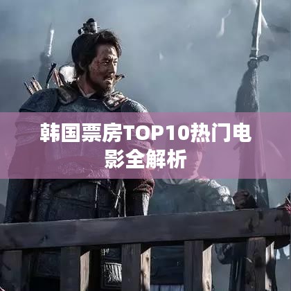 韩国票房TOP10热门电影全解析