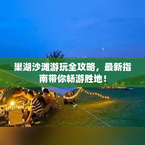 巢湖沙滩游玩全攻略，最新指南带你畅游胜地！